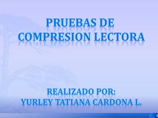 PRUEBAS DE  COMPRESION LECTORA Realizado por: Yurley Tatiana Cardona L. 