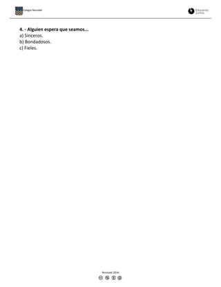 4. - Alguien espera que seamos...
a) Sinceros.
b) Bondadosos.
c) Fieles.
Revisado 2016
Colegio Nocedal
 