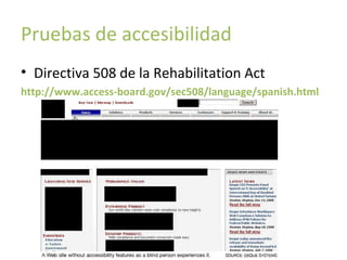 Pruebas de accesibilidad
• Directiva 508 de la Rehabilitation Act
http://www.access-board.gov/sec508/language/spanish.html

 