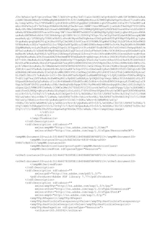 J3v/AFaLv/grT/qvirv0ne/9Wi7/AOCtP+q+Ku/Sd7/1aLv/AIK0/wCq+KrbOC+uNR/SF3H9WSOJ

;obW15BnAkZWkeUrVORMagKpNKdd6BV09tf29/JeWKpNHcKourZ29M80qBLGwVqsVorBuoC7inxKr&#x
A;/rmq/wDVu/5LJ/TFUDeWU11yZtK9OZtzPFOiPypQEkCjU8GBHtiqUJ5Tna8E11ZCa3T+7tVeONT1&#
xA;r6hFeVajoF+7bChkgu9UAAGnUA2AEyf0wJb+uar/ANW7/ksn9MVaa81jieGnAtT4eU6gV7VIViB9&
#xA;GKr9Ms54BPNdMrXd3J6swSvBKKEWNCaEqqr1PU1NBWgVQ8EOq6fLPHDFHd2Ussk8Px+nLG0zGR0Y

EFXXmzENUUFFoacsVVvrmq/9W7/ksn9MVWTTahNGY5tLWSNqVRpYyDQ1GxHjiqBstKSyunu4NGA
u
XNTM9x6rA04/CZC3H4dvhpiqY/XNV/6t3/JZP6Yq765qv/Vu/wCSyf0xVZLda68ZW3soopW2WW
ea
qL/lFUBZqfy7V8R1xVbPZiz8vzW/MyskTmSVqBnkarO5A2qzEnbFUTq899BpV5Pp8H1q/igke
0tq
qvqSqhKJViqjk1BucVSTyC3m2HRl03zVCzarY1V9SWRJYLpWkf02RgI3LLGF58ok36DsFWGD
Vf8A
nIE2s7vpdn65LlIo/TBQo0a8FZpGEiuJ2dWIG0NDu4wqvsPMP5z3c4k/RqJbLMYrhfRhBWR
ZSpWM
vcLyhCBub0ry48eQ5YqnOi3f5qyeZlttTto4dDR7fndhYWZ1Fs7zUCvVeU/FehpgVbHf/m
XP5a1u
S/sZbXU4b9RpEVkbZpZLRZIyQTIxjofjUnZuPTehxVJrWz/OC41B4ZnuraGUOsdw8lqIk
maNxcM/
AyP6HL0/q3FSynlUAUwqyfy0nmyx1L6vra3+oScI4PrsbWv6PKiOIerwLRzh+auW+Hue
3GgVmOKu
xVh35nxedZNJ08eUmmW9F4TdGAxBvR+qXASvqsi8frBir18SCKjFUd5oTzHqPl2JdIW
bT7+S6t/W
XlGJVgWcet8QbjRkBOzVp77YqwXQG/PGz0i4a7ie4vj68scU5tn29a49JFcSHfh6Z3
B2oOtaFWce
SbzzhPYgeabUwX7xxyN6YiEKMUUPGCkkjFvU5HpSnfArJcVdirHPMv6dGr6W9ol5L
pi8/rMentbr
J6/OMxmb6wVrD6Yk5BTX26UVUfO1/wCeI9Gsp/Klkkl9LMhvIbngXjhMbGnH1FQs
JOKtR+laeIVY
ZqvmL88rBLJptLhaKR7e3vprVI5irSXwtmeKIyKatCBKOTcV50Y/DXCqLtdV/PM
xSNd6bbiWOzmk
ZIxCqtdcuMMcZM0tV9IrIxPRwyjktKKoy81L84YfI4vLfTobjzW8kVbD9ykcaC
DlJUmTi3Kccft7
A+1cCt+fB+Zb6zNF5aFx9QeK1LuRbmMFDP6qQ/vIJQ8jtAHZm+FORFacWVQCa
T+d0l1qd7eajDFF
HcEwWFmyN6lu9pEHS1aREAKys/ptNQh03qrVwqz/AMuz3Ulh6dxbXtu0LcFf
UGgaaRSA4asDyCg5
cfio1Rv4kKmmKofUhdHTroWlfrRhk+r0oD6nE8KV264qxzyFJ5nW2ng1uC8
VapJaTXzW7ShTGiyx
uYHb/dwdkqPsEb9gqw3U9S/PyPWrmXS9MhksnbgqXPolBwlcD0lScHg0Jr
zZgxalQo2JVMW1P853
1C6WCwjWwj9J7SSdIPUlC20jurok3wF5uCtuab0Pgqg/L2p/njbXOmW2r
aabjTreOL9KXQ+qNcyt
DZu8qxD1o0rLchY1J7fFtU0VesYFQmsf8cu6/wCMTfqxVCH9OVNOdP8A
njirX+53/L/5IYq7/c7/
AJf/ACQxV3+53/L/AOSGKu/3O/5f/JDFXf7nf8v/AJIYq7/c7/l/8kM
Vd/ud/wAv/khirv8Ac7/l
/wDJDFXf7nf8v/khirv9zv8Al/8AJDFXf7nf8v8A5IYq7/c7/l/8kM
Vd/ud/y/8Akhirv9zv+X/y
QxV3+53/AC/+SGKu/wBzv+X/AMkMVd/ud/y/
+SGKu/3O/wCX/wAkMVd/ud/y/wDkhirv9zv+X/yQ
xV3+53/L/wCSGKu/3O/5f/JDFXf7nf8AL/5
IYq7/AHO/5f8AyQxV3+53/L/5IYq7/c7/AJf/ACQx
V3+53/L/AOSGKu/3O/5f/JDFXf7nf8v/AJ
IYq7/c7/l/8kMVUb39LfU5vrHqehwPqU9GvGm/TCh/
/9k=</xmpGImg:image>
</rdf:li>
</rdf:Alt>
</xmp:Thumbnails>
</rdf:Description>
<rdf:Description rdf:about=""
xmlns:xmpMM="http://ns.adobe.com/xap/1.0/mm/"
xmlns:stRef="http://ns.adobe.com/xap/1.0/sType/ResourceRef#">
<xmpMM:DocumentID>uuid:3314A40782DFDE11B408AEE5BF4EF213</xmpMM:DocumentID>
<xmpMM:InstanceID>uuid:8d23d16e-683f-46da-a066-
59867c9b8311</xmpMM:InstanceID>
<xmpMM:RenditionClass>proof:pdf</xmpMM:RenditionClass>
<xmpMM:DerivedFrom rdf:parseType="Resource">
<stRef:instanceID>uuid:3214A40782DFDE11B408AEE5BF4EF213</stRef:instanceID>
<stRef:documentID>uuid:3114A40782DFDE11B408AEE5BF4EF213</stRef:documentID>
</xmpMM:DerivedFrom>
</rdf:Description>
<rdf:Description rdf:about=""
xmlns:pdf="http://ns.adobe.com/pdf/1.3/">
<pdf:Producer>Adobe PDF library 7.77</pdf:Producer>
</rdf:Description>
<rdf:Description rdf:about=""
xmlns:xmpTPg="http://ns.adobe.com/xap/1.0/t/pg/"
xmlns:stDim="http://ns.adobe.com/xap/1.0/sType/Dimensions#"
xmlns:stFnt="http://ns.adobe.com/xap/1.0/sType/Font#"
xmlns:xmpG="http://ns.adobe.com/xap/1.0/g/">
<xmpTPg:NPages>1</xmpTPg:NPages>
<xmpTPg:HasVisibleTransparency>False</xmpTPg:HasVisibleTransparency>
<xmpTPg:HasVisibleOverprint>False</xmpTPg:HasVisibleOverprint>
<xmpTPg:MaxPageSize rdf:parseType="Resource">
<stDim:w>165.000092</stDim:w>
 