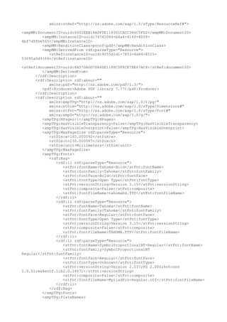 xmlns:stRef="http://ns.adobe.com/xap/1.0/sType/ResourceRef#">
<xmpMM:DocumentID>uuid:6002EEB18ADFDE1183D1CACC386C5FD2</xmpMM:DocumentID>
<xmpMM:InstanceID>uuid:74741084-b4a4-414f-80f8-
4bf7d9fbe565</xmpMM:InstanceID>
<xmpMM:RenditionClass>proof:pdf</xmpMM:RenditionClass>
<xmpMM:DerivedFrom rdf:parseType="Resource">
<stRef:instanceID>uuid:9055d1d1-7853-4d44-8515-
53095a0d93f6</stRef:instanceID>
<stRef:documentID>uuid:8A57DADD70A4DE1188C0F8CE7BE67AC4</stRef:documentID>
</xmpMM:DerivedFrom>
</rdf:Description>
<rdf:Description rdf:about=""
xmlns:pdf="http://ns.adobe.com/pdf/1.3/">
<pdf:Producer>Adobe PDF library 7.77</pdf:Producer>
</rdf:Description>
<rdf:Description rdf:about=""
xmlns:xmpTPg="http://ns.adobe.com/xap/1.0/t/pg/"
xmlns:stDim="http://ns.adobe.com/xap/1.0/sType/Dimensions#"
xmlns:stFnt="http://ns.adobe.com/xap/1.0/sType/Font#"
xmlns:xmpG="http://ns.adobe.com/xap/1.0/g/">
<xmpTPg:NPages>1</xmpTPg:NPages>
<xmpTPg:HasVisibleTransparency>False</xmpTPg:HasVisibleTransparency>
<xmpTPg:HasVisibleOverprint>False</xmpTPg:HasVisibleOverprint>
<xmpTPg:MaxPageSize rdf:parseType="Resource">
<stDim:w>165.000092</stDim:w>
<stDim:h>230.000087</stDim:h>
<stDim:unit>Millimeters</stDim:unit>
</xmpTPg:MaxPageSize>
<xmpTPg:Fonts>
<rdf:Bag>
<rdf:li rdf:parseType="Resource">
<stFnt:fontName>Tahoma-Bold</stFnt:fontName>
<stFnt:fontFamily>Tahoma</stFnt:fontFamily>
<stFnt:fontFace>Bold</stFnt:fontFace>
<stFnt:fontType>Open Type</stFnt:fontType>
<stFnt:versionString>Version 3.15</stFnt:versionString>
<stFnt:composite>False</stFnt:composite>
<stFnt:fontFileName>tahomabd.TTF</stFnt:fontFileName>
</rdf:li>
<rdf:li rdf:parseType="Resource">
<stFnt:fontName>Tahoma</stFnt:fontName>
<stFnt:fontFamily>Tahoma</stFnt:fontFamily>
<stFnt:fontFace>Regular</stFnt:fontFace>
<stFnt:fontType>Open Type</stFnt:fontType>
<stFnt:versionString>Version 3.15</stFnt:versionString>
<stFnt:composite>False</stFnt:composite>
<stFnt:fontFileName>TAHOMA.TTF</stFnt:fontFileName>
</rdf:li>
<rdf:li rdf:parseType="Resource">
<stFnt:fontName>SymbolProportionalBT-Regular</stFnt:fontName>
<stFnt:fontFamily>SymbolProportionalBT
Regular</stFnt:fontFamily>
<stFnt:fontFace>Regular</stFnt:fontFace>
<stFnt:fontType>Unknown</stFnt:fontType>
<stFnt:versionString>Version 2.037;PS 2.000;hotconv
1.0.51;makeotf.lib2.0.18671</stFnt:versionString>
<stFnt:composite>False</stFnt:composite>
<stFnt:fontFileName>MyriadPro-Regular.otf</stFnt:fontFileName>
</rdf:li>
</rdf:Bag>
</xmpTPg:Fonts>
<xmpTPg:PlateNames>
 