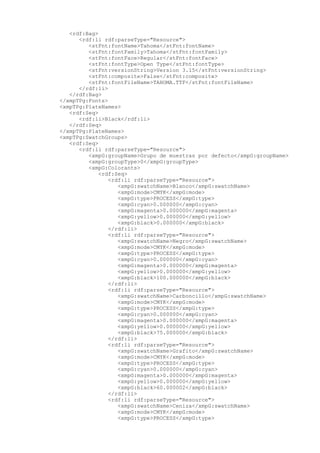 <rdf:Bag>
<rdf:li rdf:parseType="Resource">
<stFnt:fontName>Tahoma</stFnt:fontName>
<stFnt:fontFamily>Tahoma</stFnt:fontFamily>
<stFnt:fontFace>Regular</stFnt:fontFace>
<stFnt:fontType>Open Type</stFnt:fontType>
<stFnt:versionString>Version 3.15</stFnt:versionString>
<stFnt:composite>False</stFnt:composite>
<stFnt:fontFileName>TAHOMA.TTF</stFnt:fontFileName>
</rdf:li>
</rdf:Bag>
</xmpTPg:Fonts>
<xmpTPg:PlateNames>
<rdf:Seq>
<rdf:li>Black</rdf:li>
</rdf:Seq>
</xmpTPg:PlateNames>
<xmpTPg:SwatchGroups>
<rdf:Seq>
<rdf:li rdf:parseType="Resource">
<xmpG:groupName>Grupo de muestras por defecto</xmpG:groupName>
<xmpG:groupType>0</xmpG:groupType>
<xmpG:Colorants>
<rdf:Seq>
<rdf:li rdf:parseType="Resource">
<xmpG:swatchName>Blanco</xmpG:swatchName>
<xmpG:mode>CMYK</xmpG:mode>
<xmpG:type>PROCESS</xmpG:type>
<xmpG:cyan>0.000000</xmpG:cyan>
<xmpG:magenta>0.000000</xmpG:magenta>
<xmpG:yellow>0.000000</xmpG:yellow>
<xmpG:black>0.000000</xmpG:black>
</rdf:li>
<rdf:li rdf:parseType="Resource">
<xmpG:swatchName>Negro</xmpG:swatchName>
<xmpG:mode>CMYK</xmpG:mode>
<xmpG:type>PROCESS</xmpG:type>
<xmpG:cyan>0.000000</xmpG:cyan>
<xmpG:magenta>0.000000</xmpG:magenta>
<xmpG:yellow>0.000000</xmpG:yellow>
<xmpG:black>100.000000</xmpG:black>
</rdf:li>
<rdf:li rdf:parseType="Resource">
<xmpG:swatchName>Carboncillo</xmpG:swatchName>
<xmpG:mode>CMYK</xmpG:mode>
<xmpG:type>PROCESS</xmpG:type>
<xmpG:cyan>0.000000</xmpG:cyan>
<xmpG:magenta>0.000000</xmpG:magenta>
<xmpG:yellow>0.000000</xmpG:yellow>
<xmpG:black>75.000000</xmpG:black>
</rdf:li>
<rdf:li rdf:parseType="Resource">
<xmpG:swatchName>Grafito</xmpG:swatchName>
<xmpG:mode>CMYK</xmpG:mode>
<xmpG:type>PROCESS</xmpG:type>
<xmpG:cyan>0.000000</xmpG:cyan>
<xmpG:magenta>0.000000</xmpG:magenta>
<xmpG:yellow>0.000000</xmpG:yellow>
<xmpG:black>60.000002</xmpG:black>
</rdf:li>
<rdf:li rdf:parseType="Resource">
<xmpG:swatchName>Ceniza</xmpG:swatchName>
<xmpG:mode>CMYK</xmpG:mode>
<xmpG:type>PROCESS</xmpG:type>
 