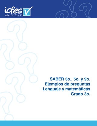 SABER 3o., 5o. y 9o.
 Ejemplos de preguntas
Lenguaje y matemáticas
             Grado 3o.
 