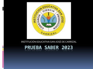 PRUEBA SABER 2023
INSTITUCIÒN EDUCATIVA SAN JOSÈ DE CARRIZAL
 