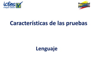 Características de las pruebas
Lenguaje
 