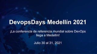 DevopsDays Medellín 2021
¡La conferencia de referencia mundial sobre DevOps
llega a Medellín!
Julio 30 al 31, 2021
 