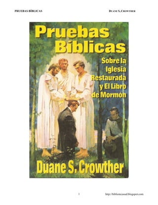 PRUEBAS BÍBLICAS          DUANE S, CROWTHER




                   1   http://bibliotecasud.blogspot.com
 