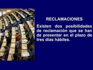 RECLAMACIONES Existen dos posibilidades de reclamación que se han de presentar en el plazo de tres días hábiles. 