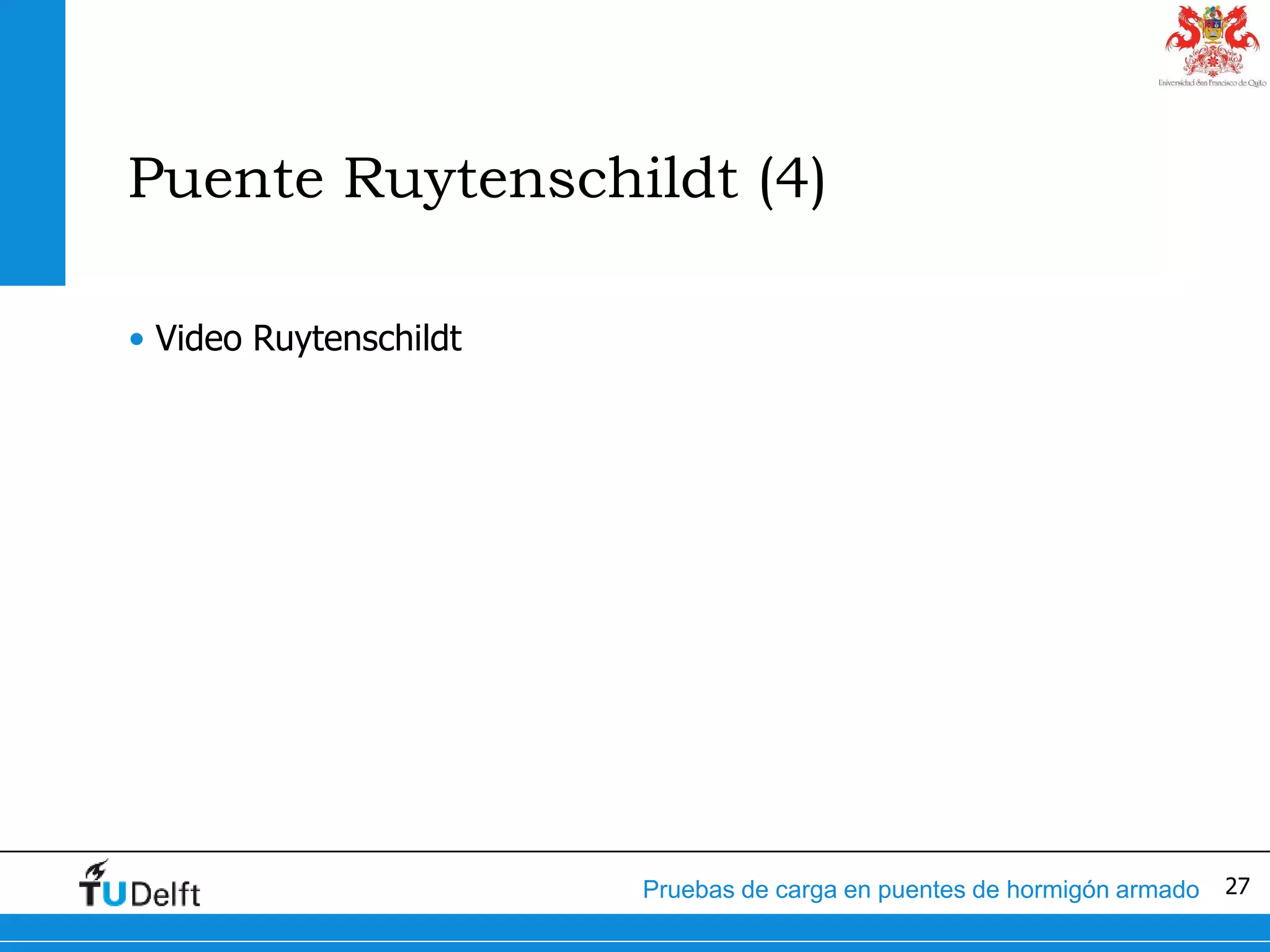 27Pruebas de carga en puentes de hormigón armado
Puente Ruytenschildt (4)
• Video Ruytenschildt
 