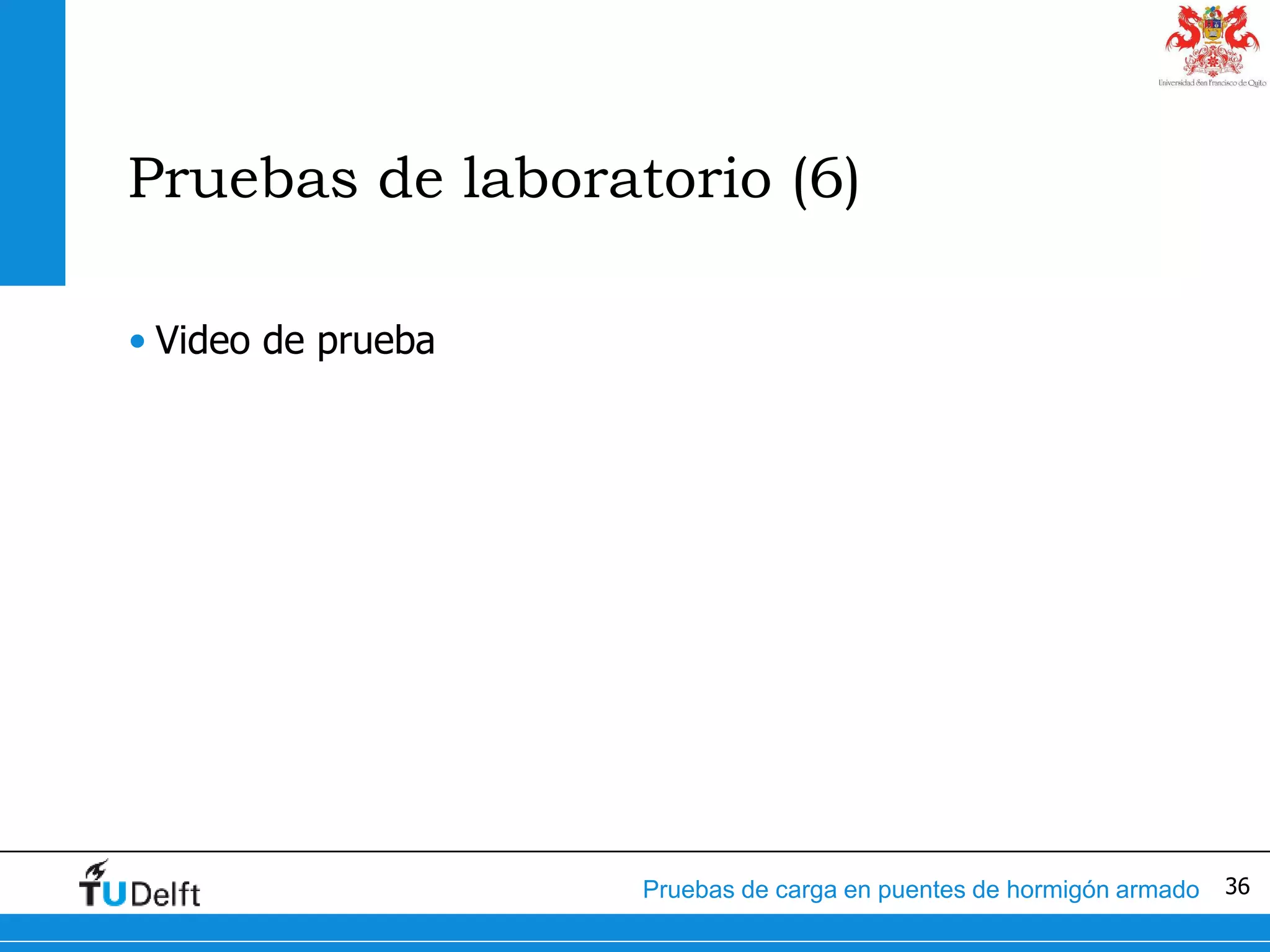36Pruebas de carga en puentes de hormigón armado
Pruebas de laboratorio (6)
• Video de prueba
 