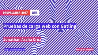 Pruebas de carga web con Gatling
Jonathan Araña Cruz
#DrupalCampES2017.drupalcamp.es
 