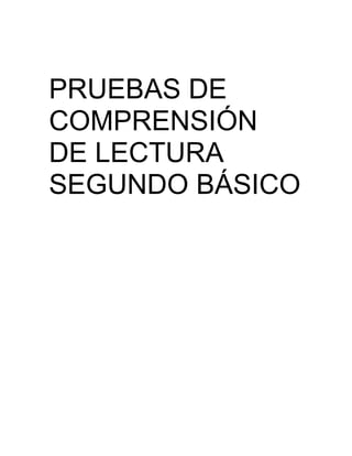 PRUEBAS DE
COMPRENSIÓN
DE LECTURA
SEGUNDO BÁSICO
 