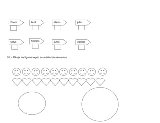 Enero              Abril               Marzo           julio




   Mayo              Febrero              Junio           Agosto




10..- Dibuja las figuras según la cantidad de elementos
 