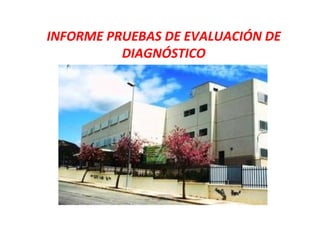 INFORME PRUEBAS DE EVALUACIÓN DE
          DIAGNÓSTICO
 