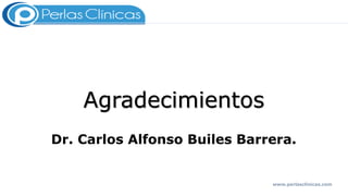 Agradecimientos
Dr. Carlos Alfonso Builes Barrera.
www.perlasclinicas.com
 