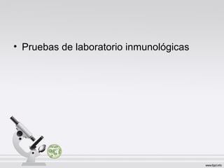 • Pruebas de laboratorio inmunológicas
 