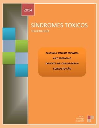 2014

SÍNDROMES TOXICOS
TOXICOLOGÍA

ALUMNAS: VALERIA ESPINOZA
ANYI JARAMILLO
DOCENTE: DR. CARLOS GARCIA
CURSO 5TO AÑO

5to “A”
Toxicología
16/01/2014

 