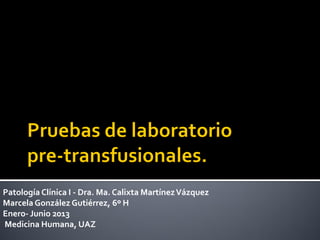 Patología Clínica I - Dra. Ma. Calixta Martínez Vázquez
Marcela González Gutiérrez, 6º H
Enero- Junio 2013
Medicina Humana, UAZ

 