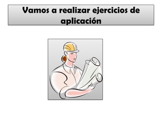 Vamos a realizar ejercicios de aplicación