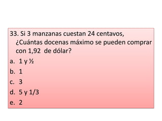 33. Si 3 manzanas cuestan 24 centavos, ¿Cuántas docenas máximo se pueden comprar con 1,92  de dólar?1 y ½135 y 1/32