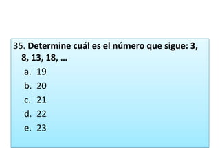 35. Determine cuál es el número que sigue: 3, 8, 13, 18, …1920212223