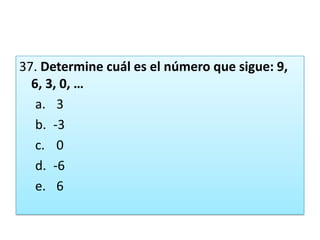 37. Determine cuál es el número que sigue: 9, 6, 3, 0, … 3-3 0-6 6