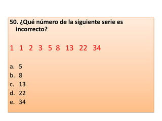 50. ¿Qué número de la siguiente serie es incorrecto? 1   1   2   3   5  8   13   22   34  58132234