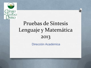 Pruebas de Síntesis
Lenguaje y Matemática
2013
Dirección Académica
 