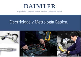 Capacitación Comercial, Daimler Vehículos Comerciales México.
Electricidad y Metrología Básica.
 