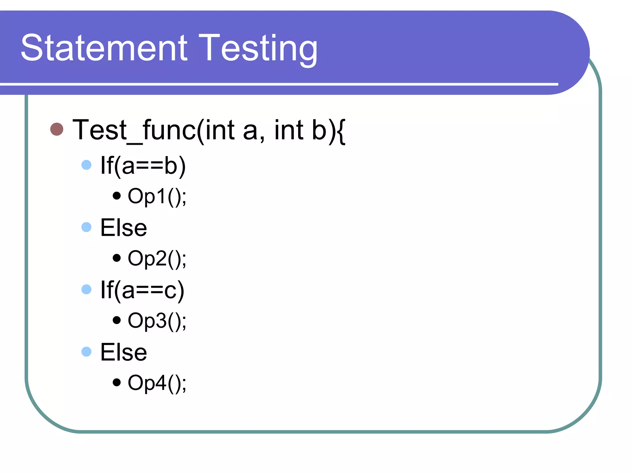 Statement Testing Test_func(int a, int b){ If(a==b) Op1(); Else Op2(); If(a==c) Op3(); Else Op4(); 