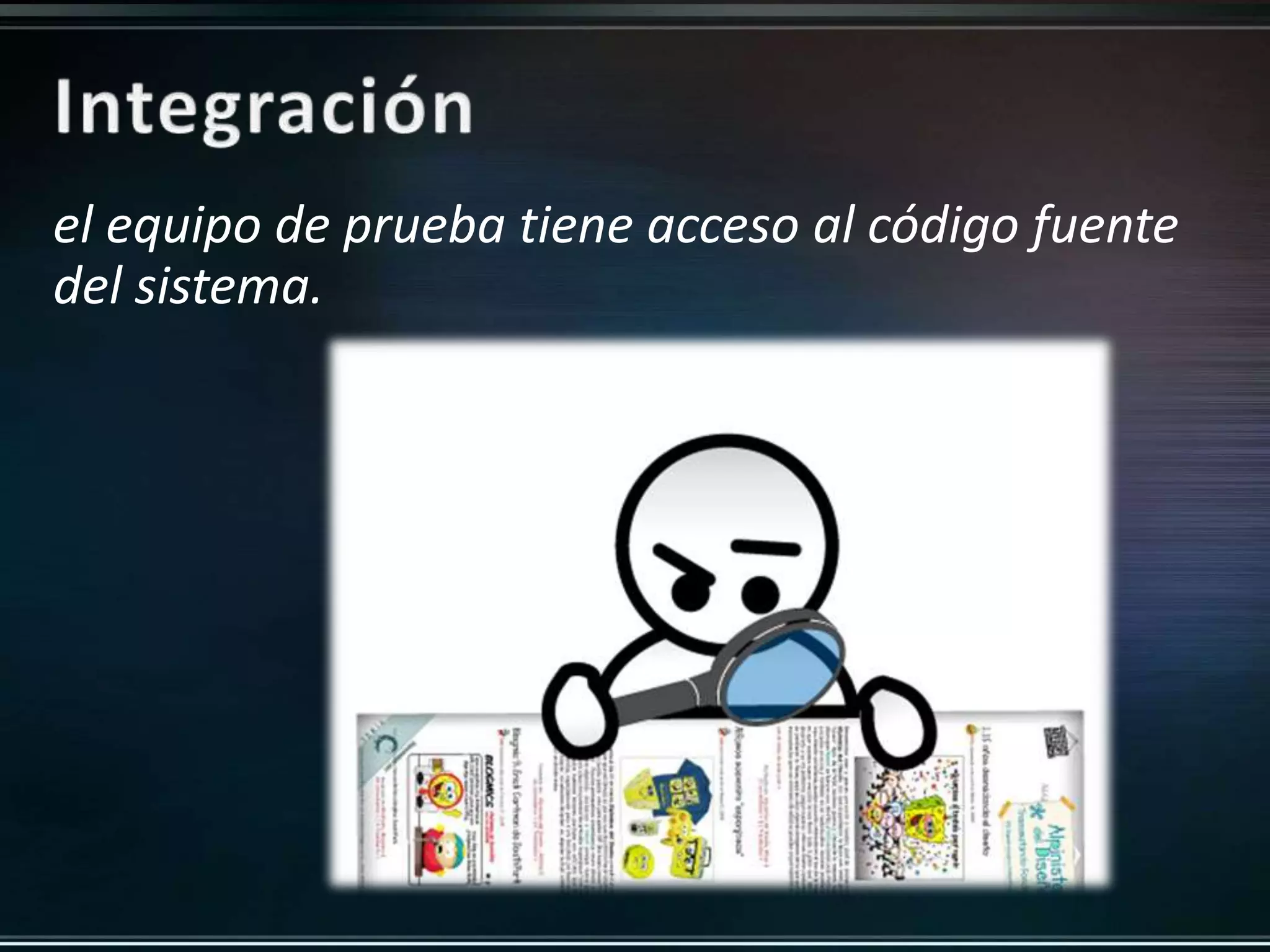 el equipo de prueba tiene acceso al código fuente 
del sistema. 
 
