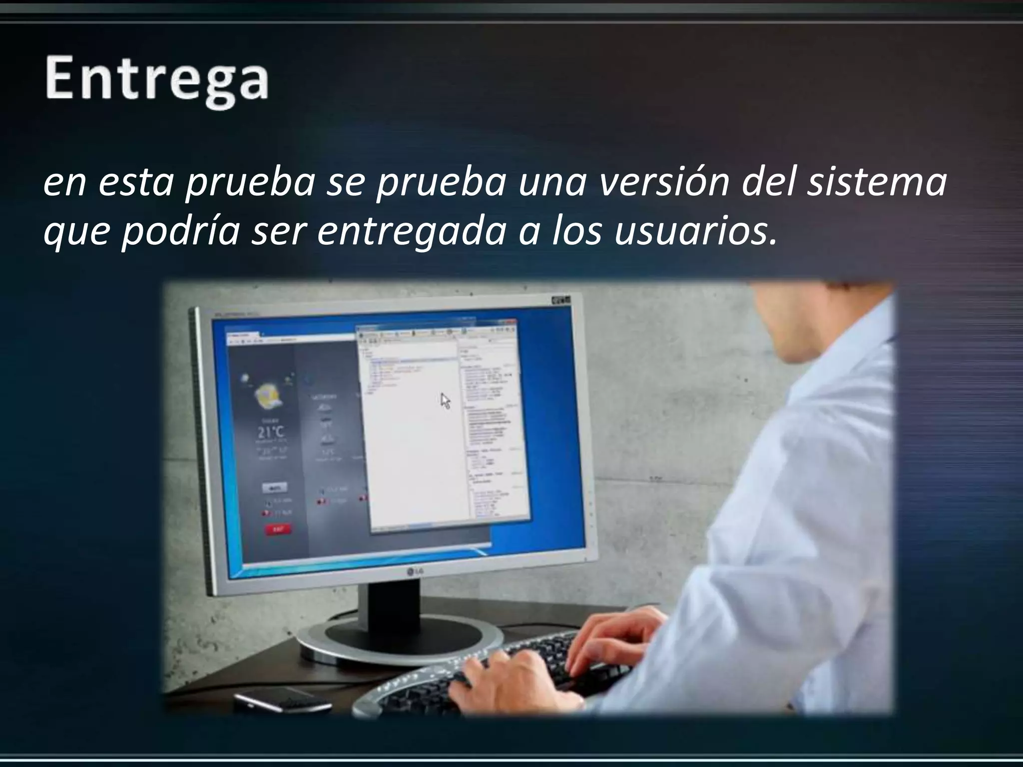 en esta prueba se prueba una versión del sistema 
que podría ser entregada a los usuarios. 
 