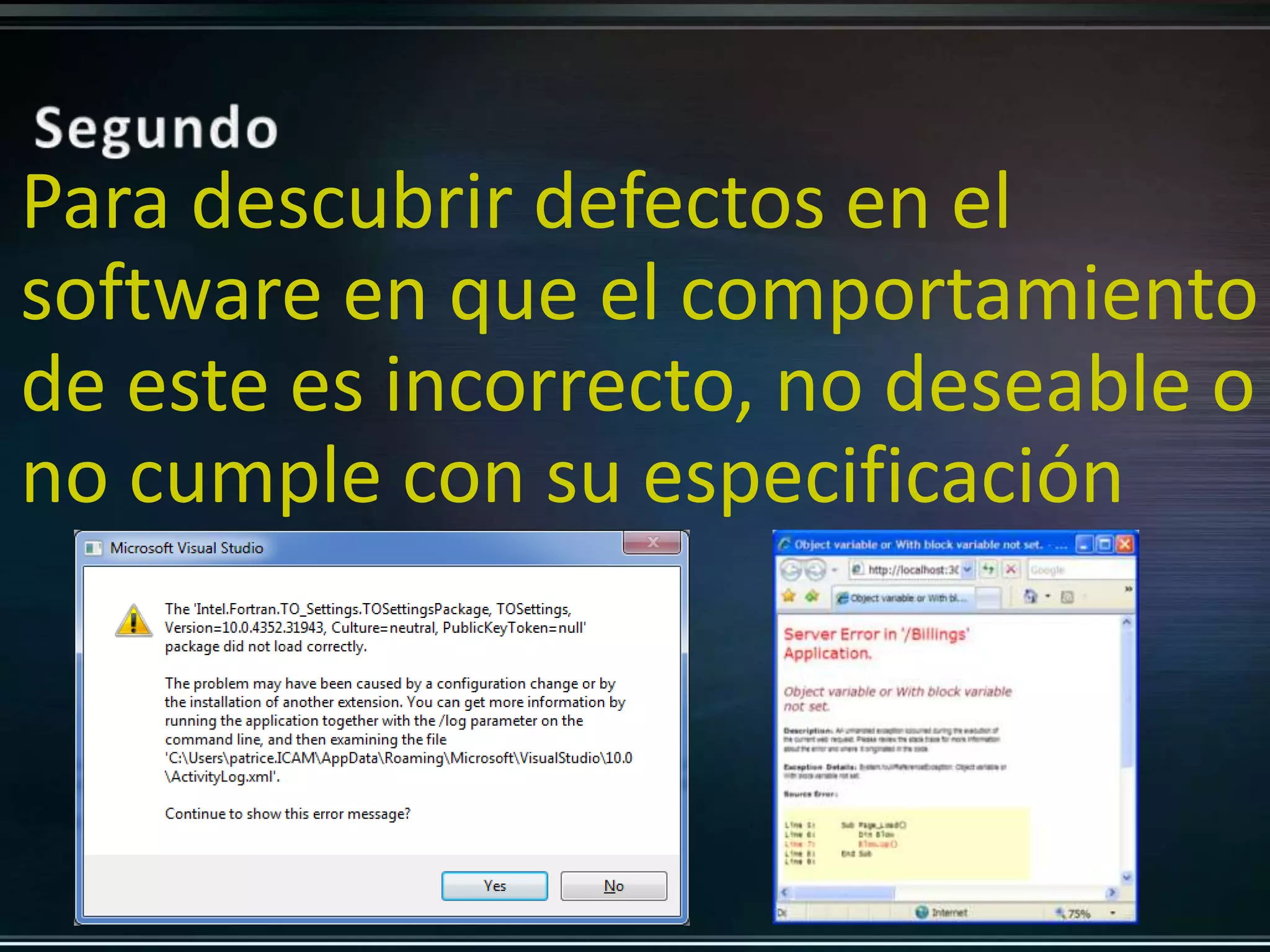 Para descubrir defectos en el 
software en que el comportamiento 
de este es incorrecto, no deseable o 
no cumple con su especificación 
 
