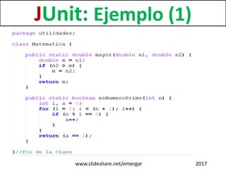 JUnit: Ejemplo (1)
www.slideshare.net/emergar 2017
 