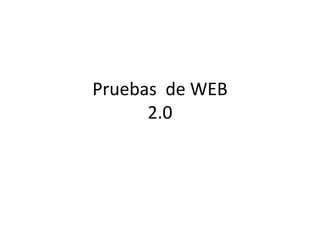 Pruebas de WEB
      2.0
 
