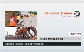 Pruebas físicas Policía Nacional
Alicia Pérez Félez
DVD009676
 
