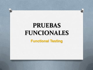 PRUEBAS
FUNCIONALES
 Functional Testing
 