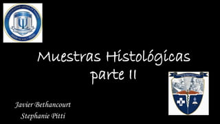 Muestras Histológicas
parte II
Javier Bethancourt
Stephanie Pitti
 