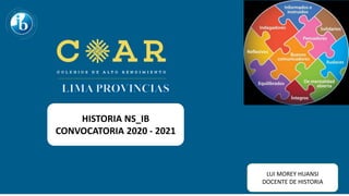 LUI MOREY HUANSI
DOCENTE DE HISTORIA
HISTORIA NS_IB
CONVOCATORIA 2020 - 2021
 