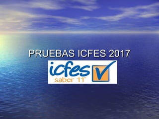 PRUEBAS ICFES 2017PRUEBAS ICFES 2017
 