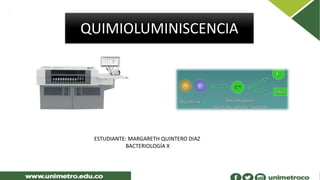 QUIMIOLUMINISCENCIA
ESTUDIANTE: MARGARETH QUINTERO DIAZ
BACTERIOLOGÍA X
 