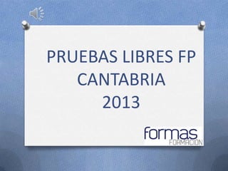PRUEBAS LIBRES FP
   CANTABRIA
     2013
 