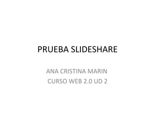 PRUEBA SLIDESHARE ANA CRISTINA MARIN  CURSO WEB 2.0 UD 2 