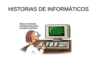HISTORIAS DE INFORMÁTICOS
 