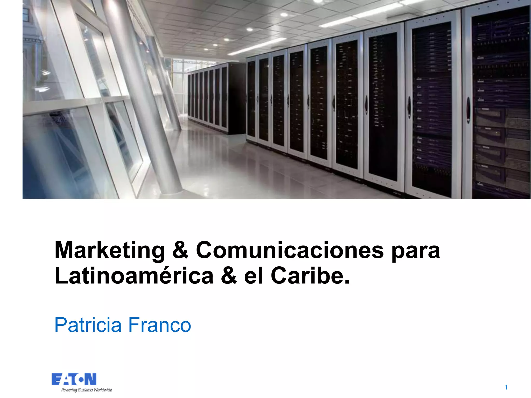 Marketing & Comunicaciones para
Latinoamérica & el Caribe.
Patricia Franco
1
1