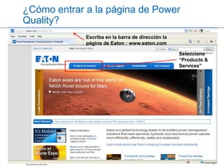 ¿Cómo entrar a la página de Power
Quality?
Escriba en la barra de dirección la
página de Eaton : www.eaton.com
Seleccione
“Products &
Services”
4
4