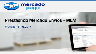 Prestashop Mercado Envios - MLM
Pruebas - 31/05/2017
 