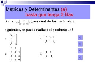 Matrices y Determinantes  (a)    basta que tenga 3 filas 