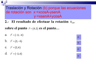 Traslación y Rotación  (b) porque las ecuaciones de rotación son  x·=xcosA-ysenA   y·=xsenA+ycosA 
