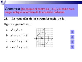 Geometría  (c)  porque el centro es (-1,0) y el radio es 3, luego, aplique la fórmula de la ecuación ordinaria 